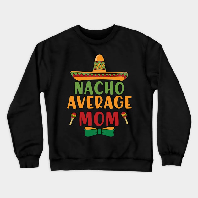 Nacho Average Mom Cinco De Mayo 5 May Nachos Lover Crewneck Sweatshirt by Charaf Eddine